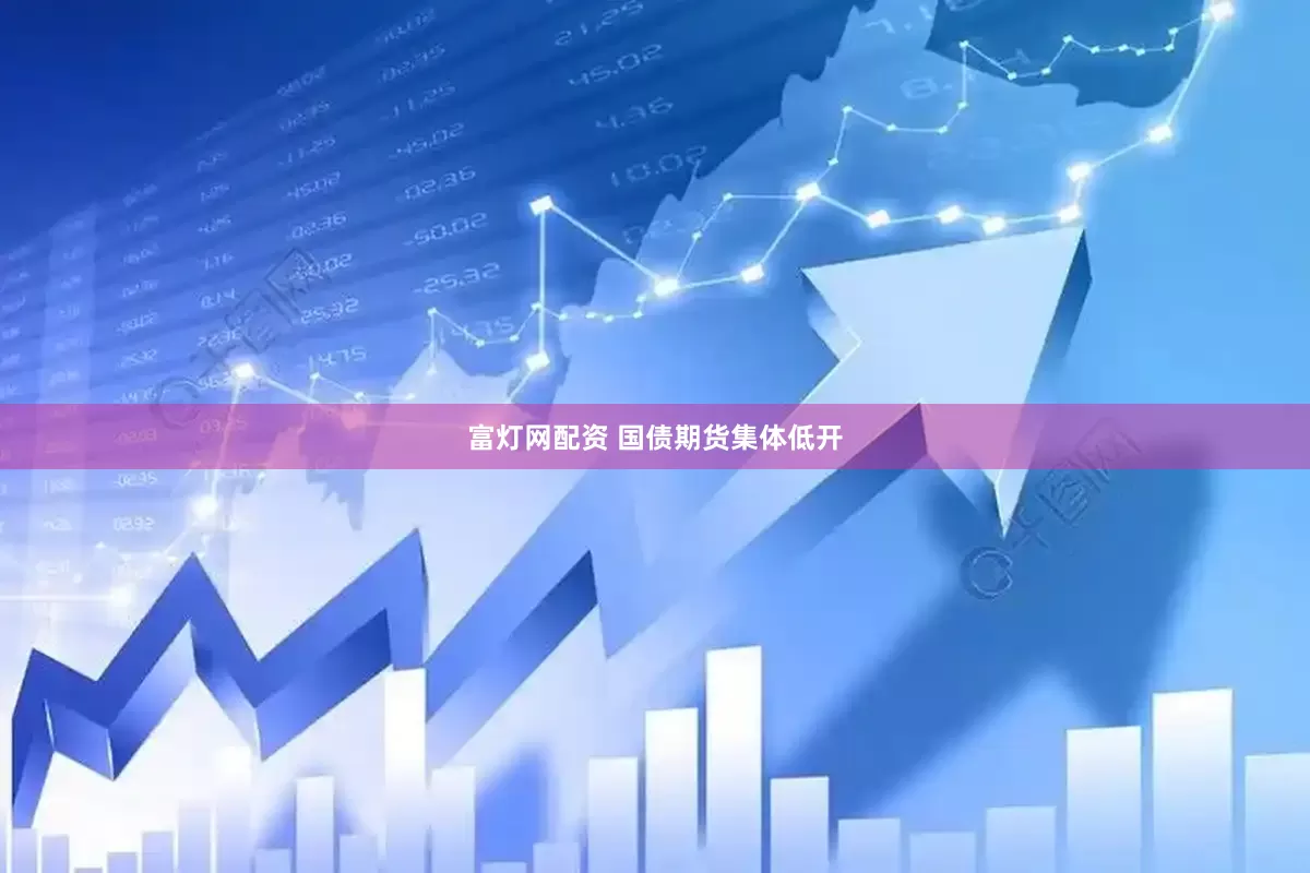 富灯网配资 国债期货集体低开