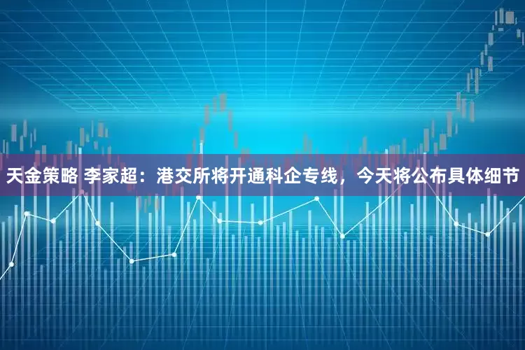 天金策略 李家超：港交所将开通科企专线，今天将公布具体细节